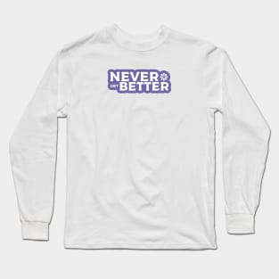 Never get Better Long Sleeve T-Shirt